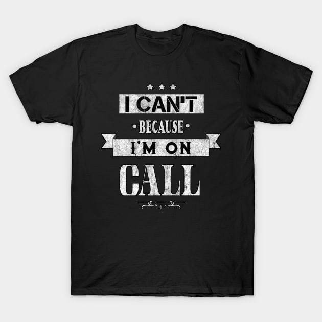 I Can't Because I'm On Call T-Shirt by underheaven